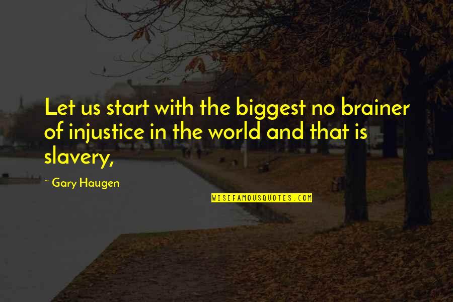 World Biggest Quotes By Gary Haugen: Let us start with the biggest no brainer