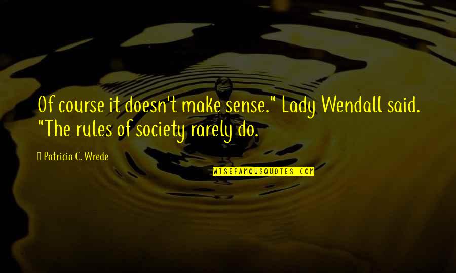 World Book Day 2014 Quotes By Patricia C. Wrede: Of course it doesn't make sense." Lady Wendall