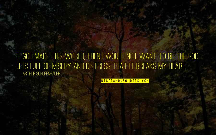 World Breaks You Quotes By Arthur Schopenhauer: If God made this world, then i would World Breaks You Quotes By Arthur Schopenhauer: If God made this world, then i would