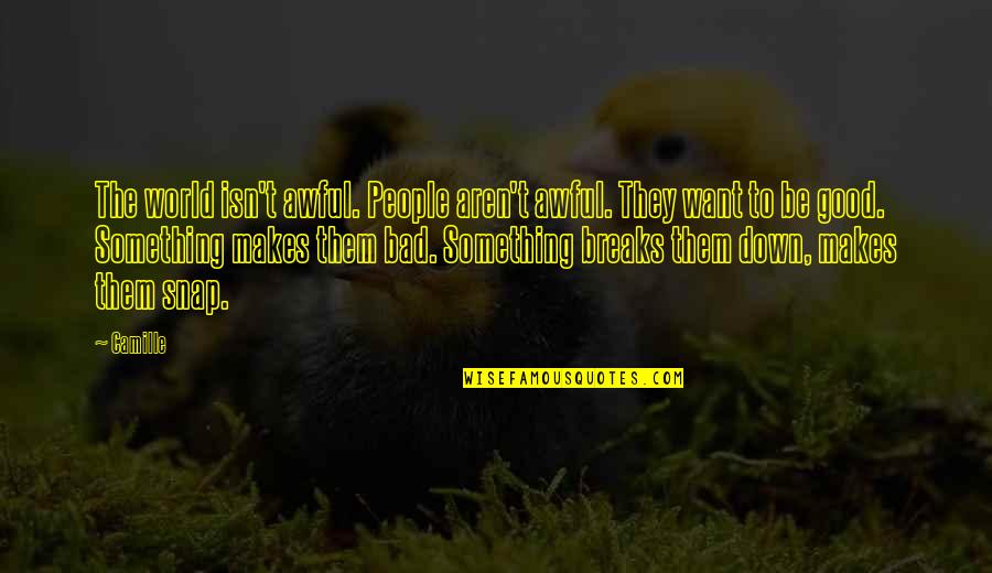 World Breaks You Quotes By Camille: The world isn't awful. People aren't awful. They World Breaks You Quotes By Camille: The world isn't awful. People aren't awful. They