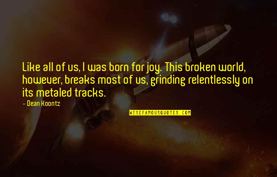 World Breaks You Quotes By Dean Koontz: Like all of us, I was born for World Breaks You Quotes By Dean Koontz: Like all of us, I was born for