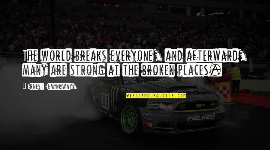 World Breaks You Quotes By Ernest Hemingway,: The world breaks everyone, and afterward, many are World Breaks You Quotes By Ernest Hemingway,: The world breaks everyone, and afterward, many are
