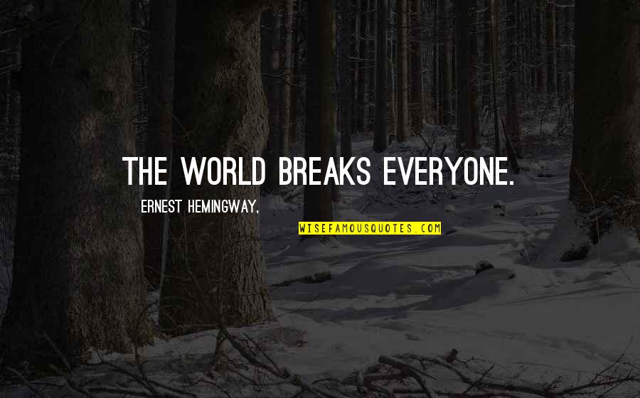 World Breaks You Quotes By Ernest Hemingway,: The world breaks everyone. World Breaks You Quotes By Ernest Hemingway,: The world breaks everyone.