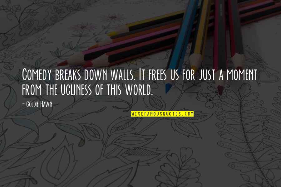 World Breaks You Quotes By Goldie Hawn: Comedy breaks down walls. It frees us for World Breaks You Quotes By Goldie Hawn: Comedy breaks down walls. It frees us for