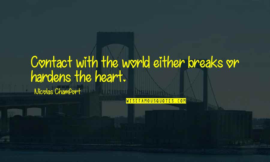 World Breaks You Quotes By Nicolas Chamfort: Contact with the world either breaks or hardens World Breaks You Quotes By Nicolas Chamfort: Contact with the world either breaks or hardens