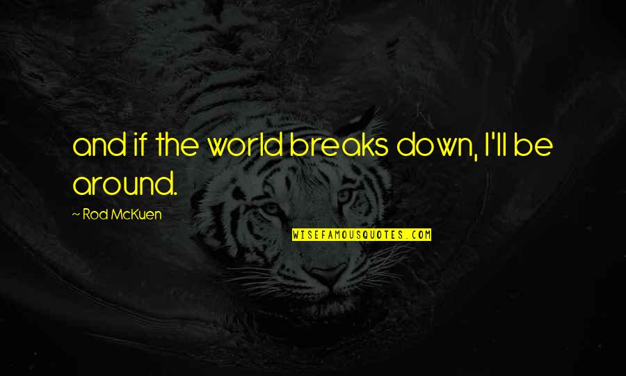 World Breaks You Quotes By Rod McKuen: and if the world breaks down, I'll be World Breaks You Quotes By Rod McKuen: and if the world breaks down, I'll be
