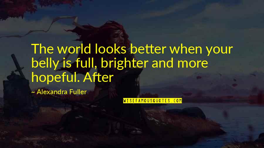 World Brighter Quotes By Alexandra Fuller: The world looks better when your belly is