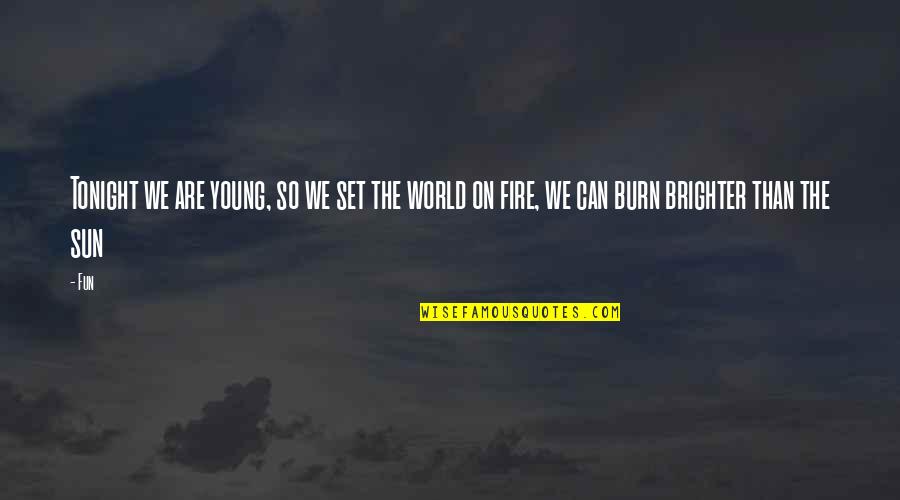World Brighter Quotes By Fun: Tonight we are young, so we set the