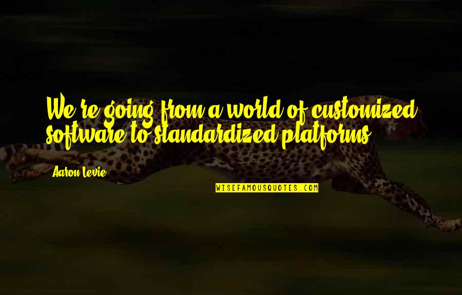 World Building Quotes By Aaron Levie: We're going from a world of customized software