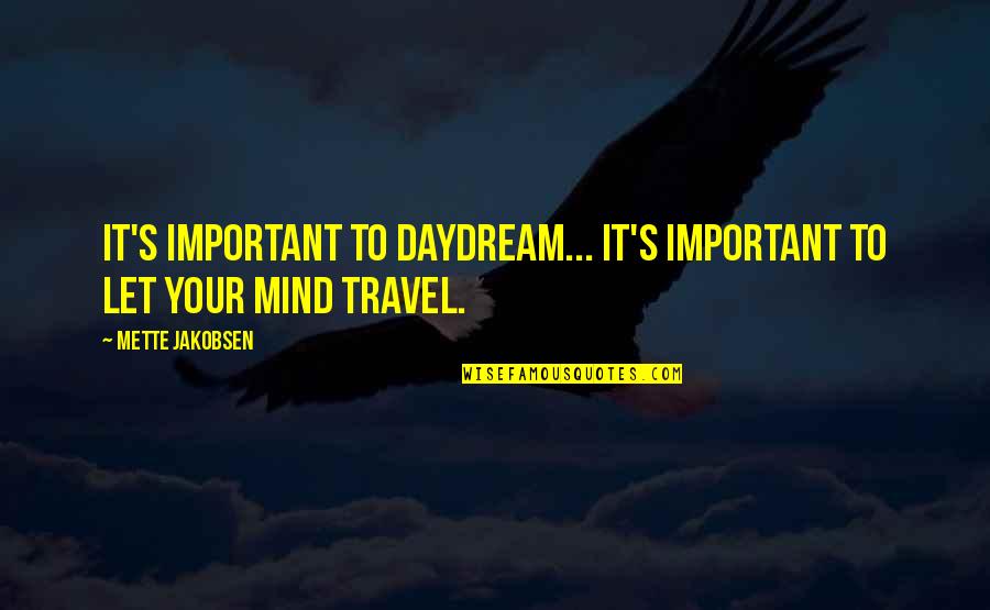 World Cao Cao Quotes By Mette Jakobsen: It's important to daydream... It's important to let