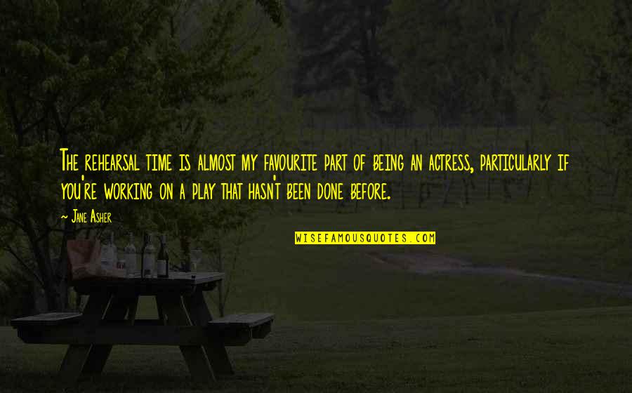 World Centric Products Quotes By Jane Asher: The rehearsal time is almost my favourite part World Centric Products Quotes By Jane Asher: The rehearsal time is almost my favourite part