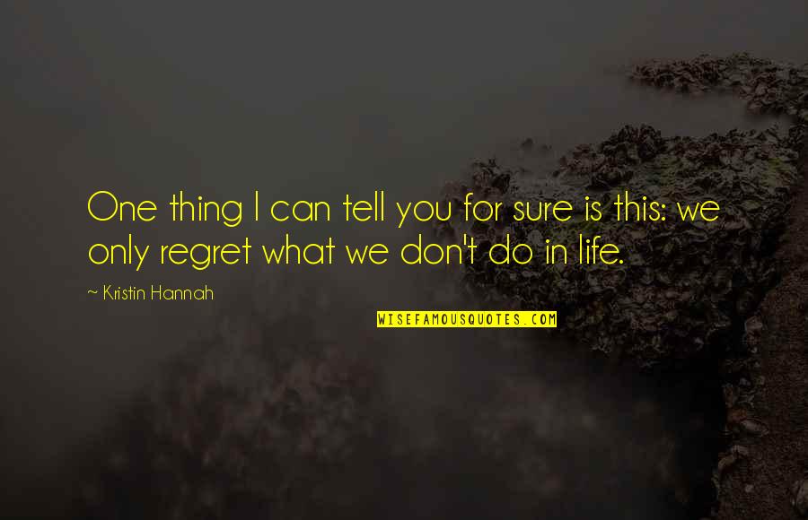 World Chage Quotes By Kristin Hannah: One thing I can tell you for sure World Chage Quotes By Kristin Hannah: One thing I can tell you for sure