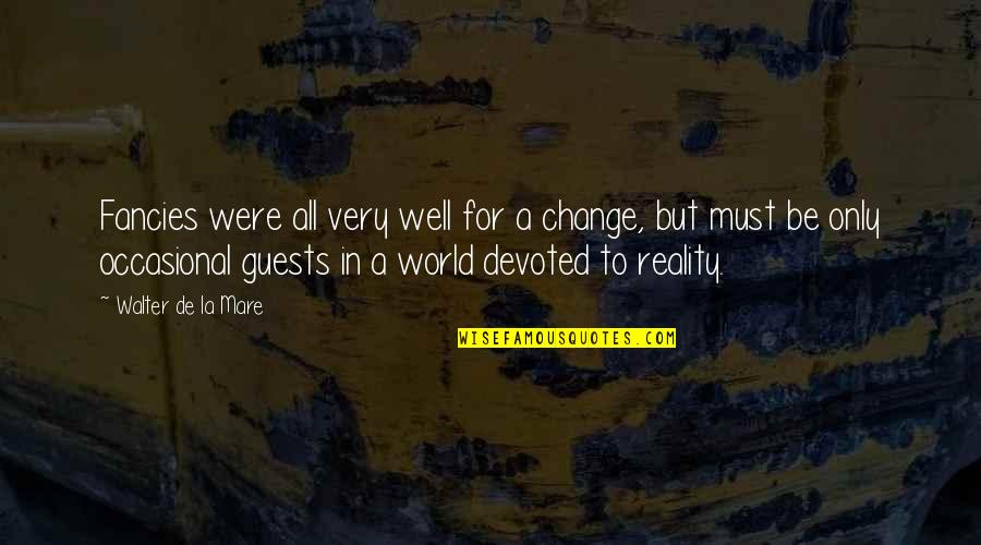 World Change Quotes By Walter De La Mare: Fancies were all very well for a change,