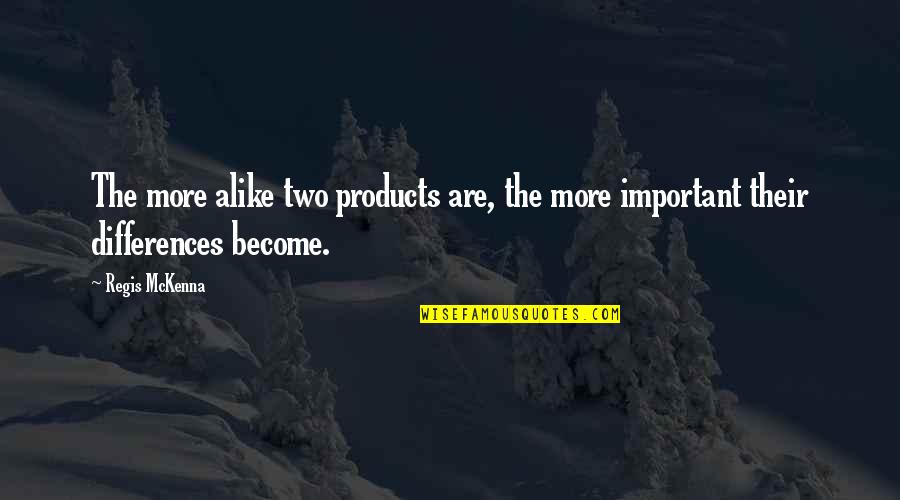 World Changing For The Worst Quotes By Regis McKenna: The more alike two products are, the more