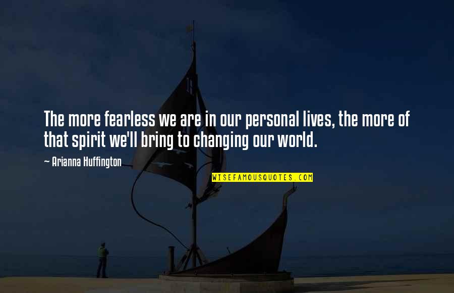 World Changing Quotes By Arianna Huffington: The more fearless we are in our personal World Changing Quotes By Arianna Huffington: The more fearless we are in our personal