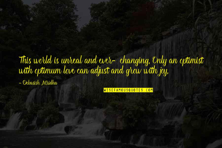 World Changing Quotes By Debasish Mridha: This world is unreal and ever-changing. Only an World Changing Quotes By Debasish Mridha: This world is unreal and ever-changing. Only an