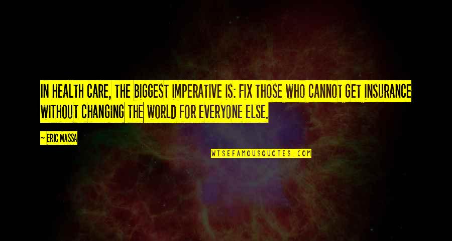 World Changing Quotes By Eric Massa: In health care, the biggest imperative is: Fix World Changing Quotes By Eric Massa: In health care, the biggest imperative is: Fix
