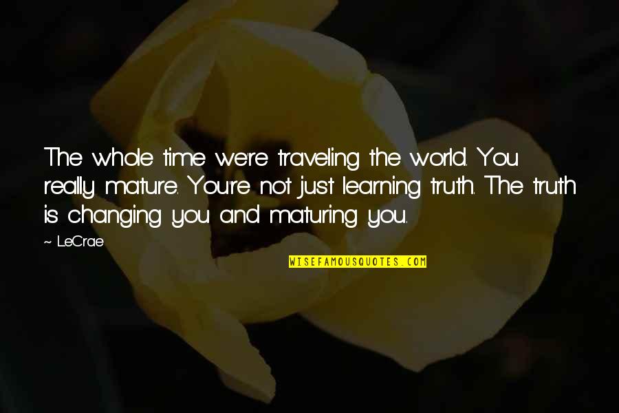 World Changing Quotes By LeCrae: The whole time we're traveling the world. You World Changing Quotes By LeCrae: The whole time we're traveling the world. You