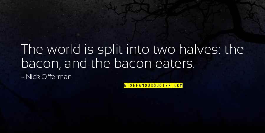 World Changing Quotes By Nick Offerman: The world is split into two halves: the