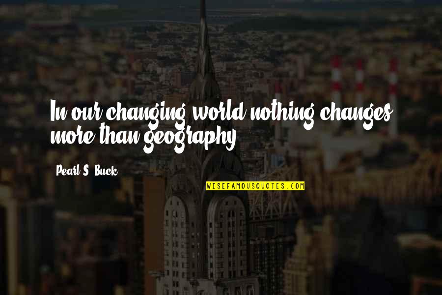 World Changing Quotes By Pearl S. Buck: In our changing world nothing changes more than
