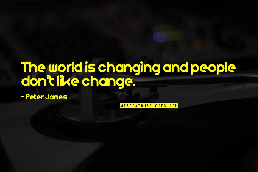 World Changing Quotes By Peter James: The world is changing and people don't like
