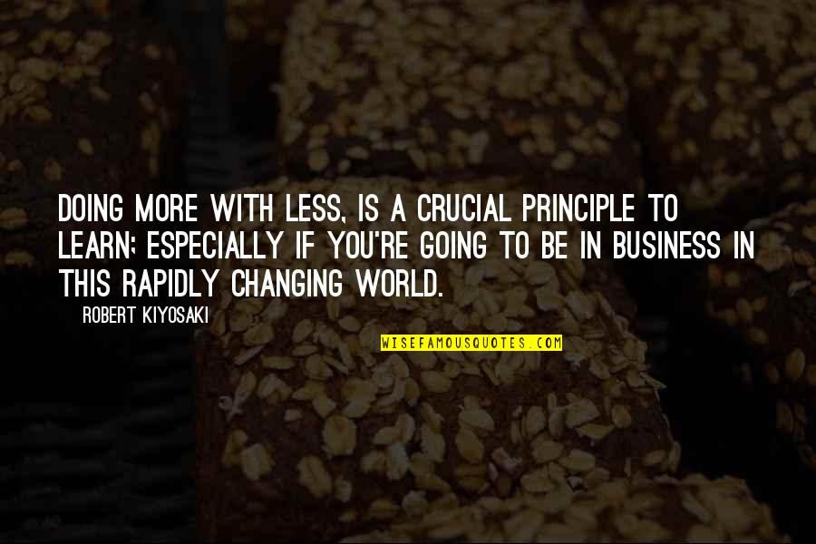 World Changing Quotes By Robert Kiyosaki: Doing more with less, is a crucial principle World Changing Quotes By Robert Kiyosaki: Doing more with less, is a crucial principle