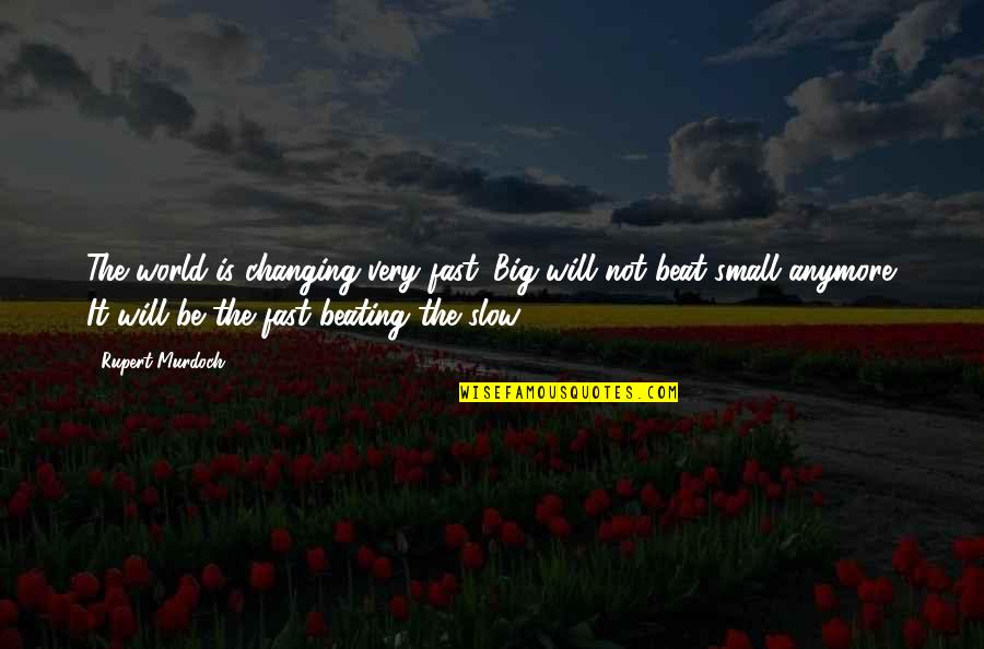 World Changing Quotes By Rupert Murdoch: The world is changing very fast. Big will World Changing Quotes By Rupert Murdoch: The world is changing very fast. Big will