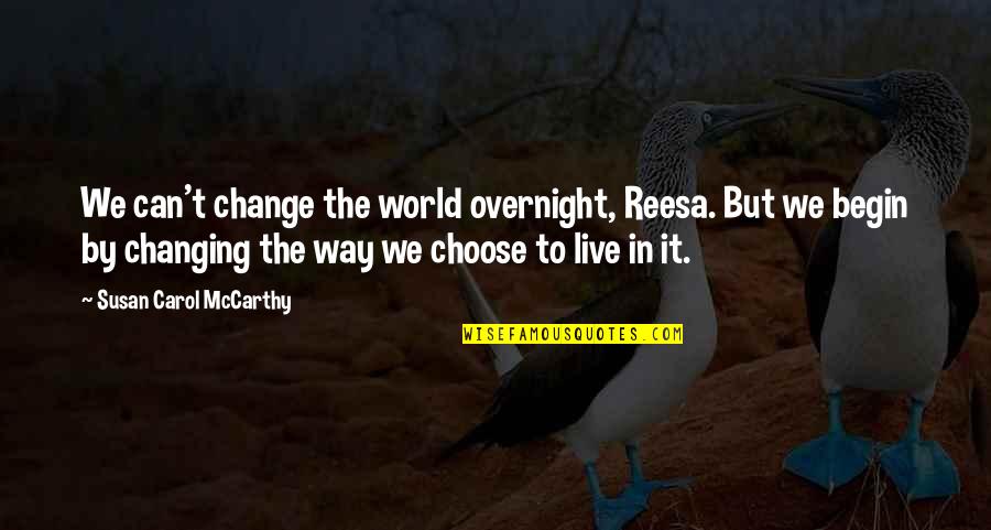 World Changing Quotes By Susan Carol McCarthy: We can't change the world overnight, Reesa. But World Changing Quotes By Susan Carol McCarthy: We can't change the world overnight, Reesa. But