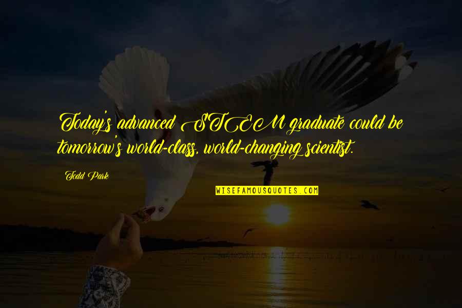 World Changing Quotes By Todd Park: Today's advanced STEM graduate could be tomorrow's world-class, World Changing Quotes By Todd Park: Today's advanced STEM graduate could be tomorrow's world-class,