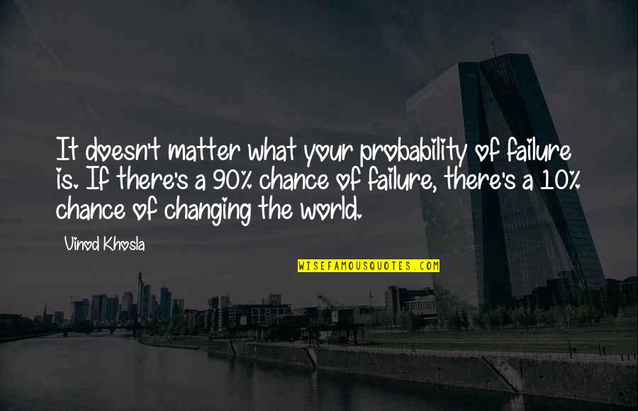 World Changing Quotes By Vinod Khosla: It doesn't matter what your probability of failure World Changing Quotes By Vinod Khosla: It doesn't matter what your probability of failure