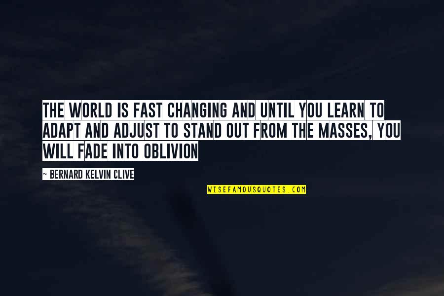 World Changing You Quotes By Bernard Kelvin Clive: The world is fast changing and until you
