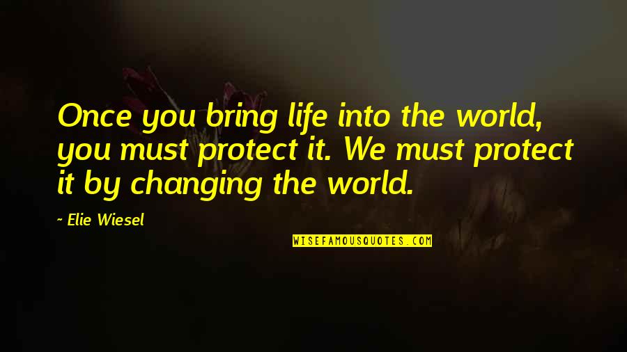 World Changing You Quotes By Elie Wiesel: Once you bring life into the world, you