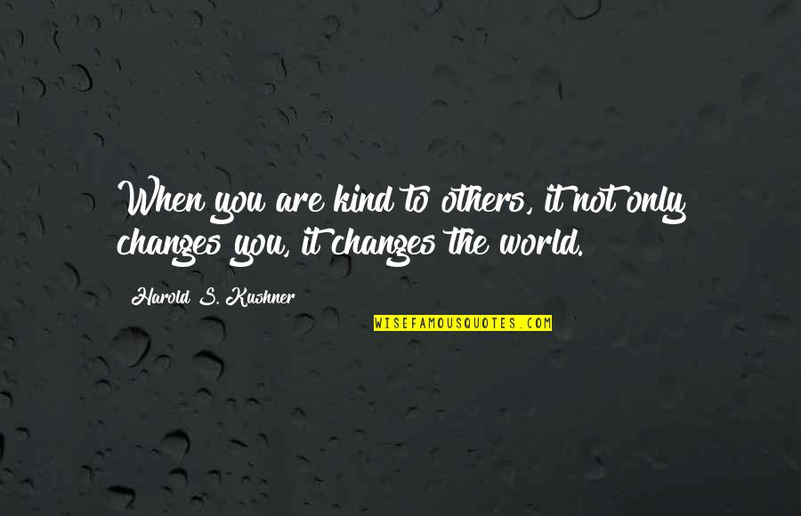 World Changing You Quotes By Harold S. Kushner: When you are kind to others, it not