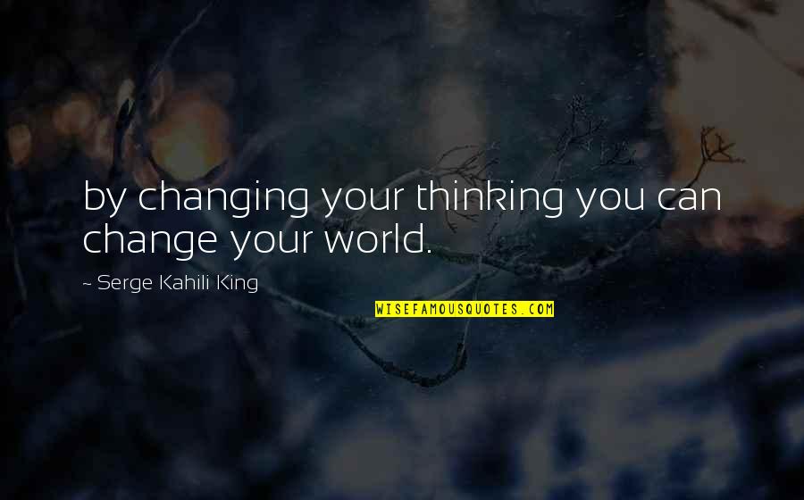 World Changing You Quotes By Serge Kahili King: by changing your thinking you can change your