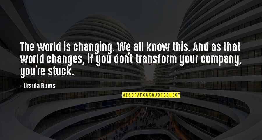 World Changing You Quotes By Ursula Burns: The world is changing. We all know this.