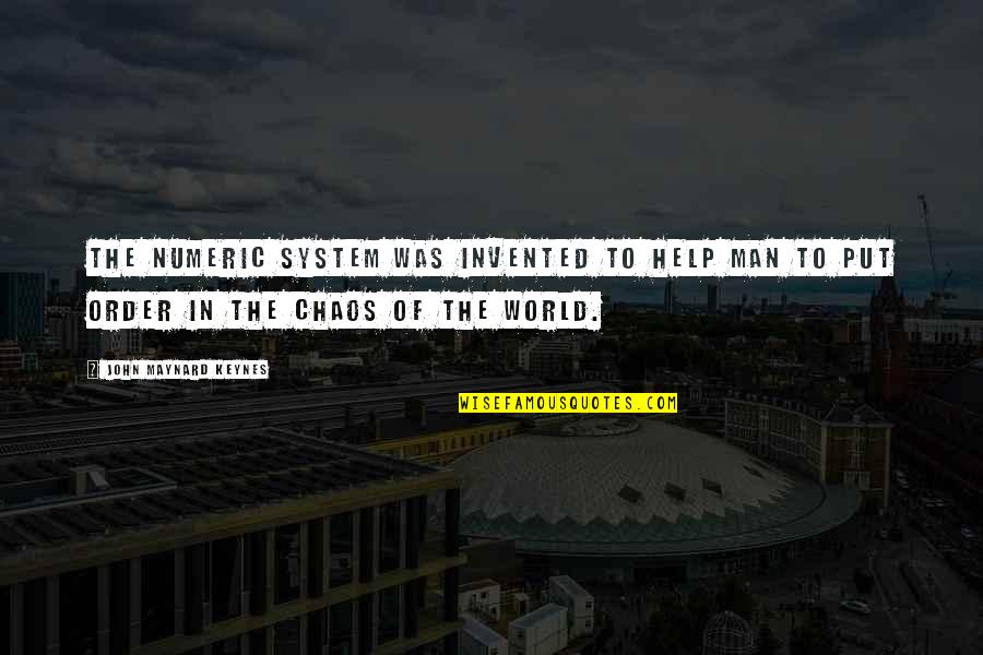World Chaos Quotes By John Maynard Keynes: The numeric system was invented to help man World Chaos Quotes By John Maynard Keynes: The numeric system was invented to help man
