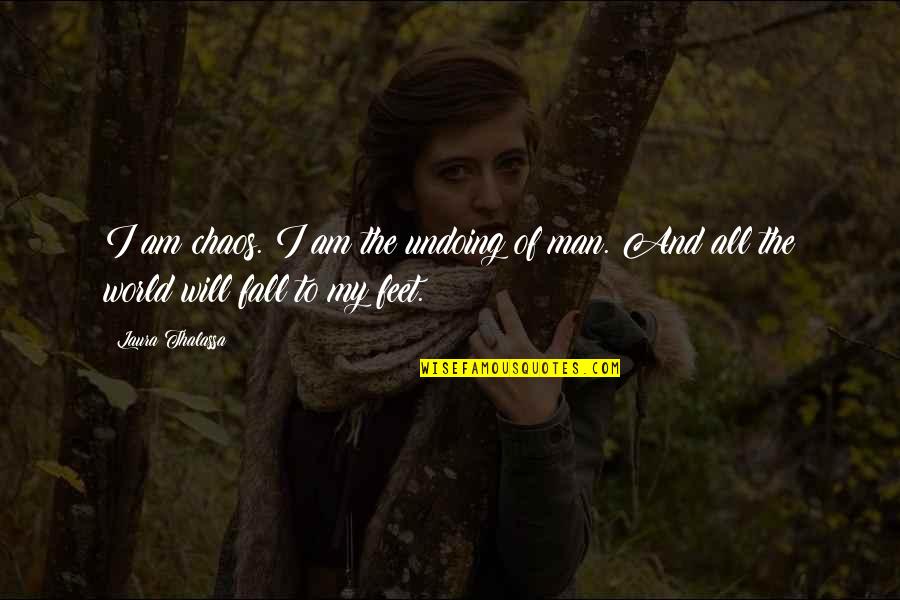 World Chaos Quotes By Laura Thalassa: I am chaos. I am the undoing of