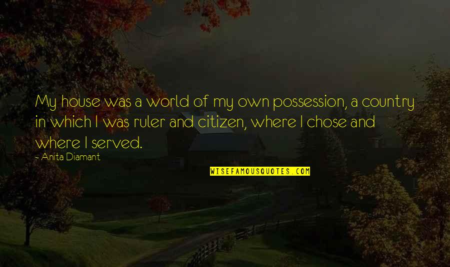 World Citizen Quotes By Anita Diamant: My house was a world of my own