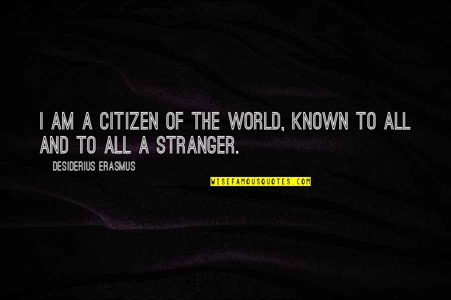 World Citizen Quotes By Desiderius Erasmus: I am a citizen of the world, known