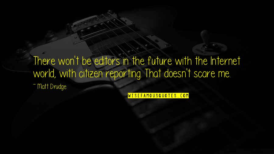 World Citizen Quotes By Matt Drudge: There won't be editors in the future with