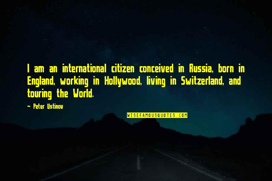 World Citizen Quotes By Peter Ustinov: I am an international citizen conceived in Russia,