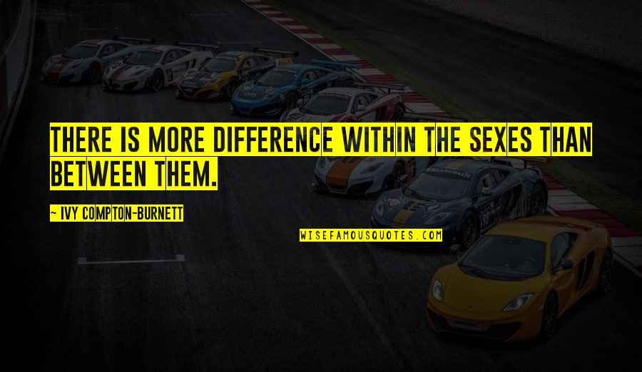 World Citizen Quotes Quotes By Ivy Compton-Burnett: There is more difference within the sexes than World Citizen Quotes Quotes By Ivy Compton-Burnett: There is more difference within the sexes than