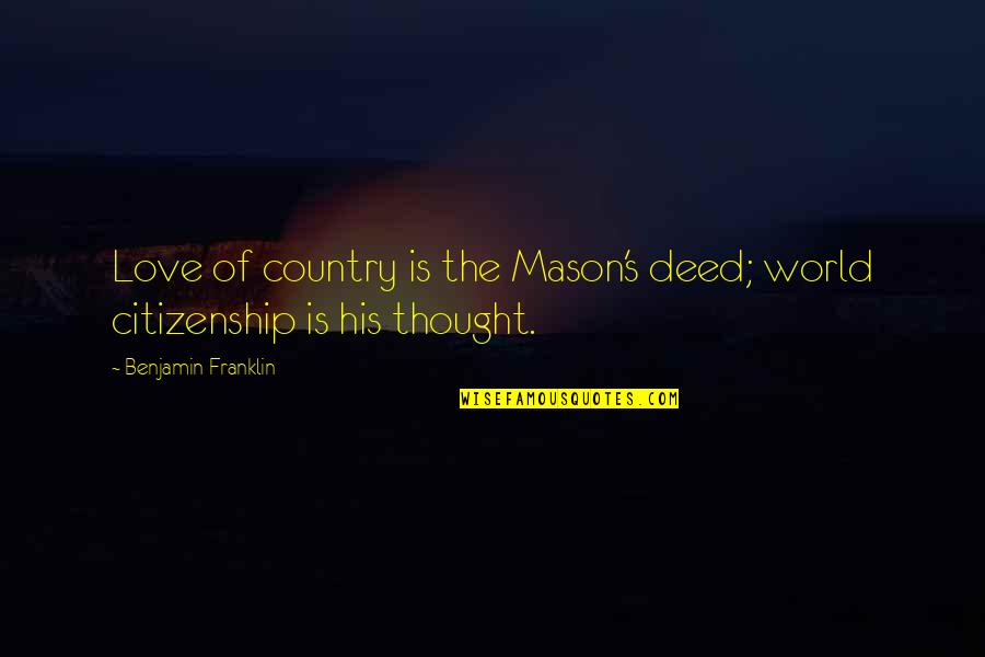 World Citizenship Quotes By Benjamin Franklin: Love of country is the Mason's deed; world