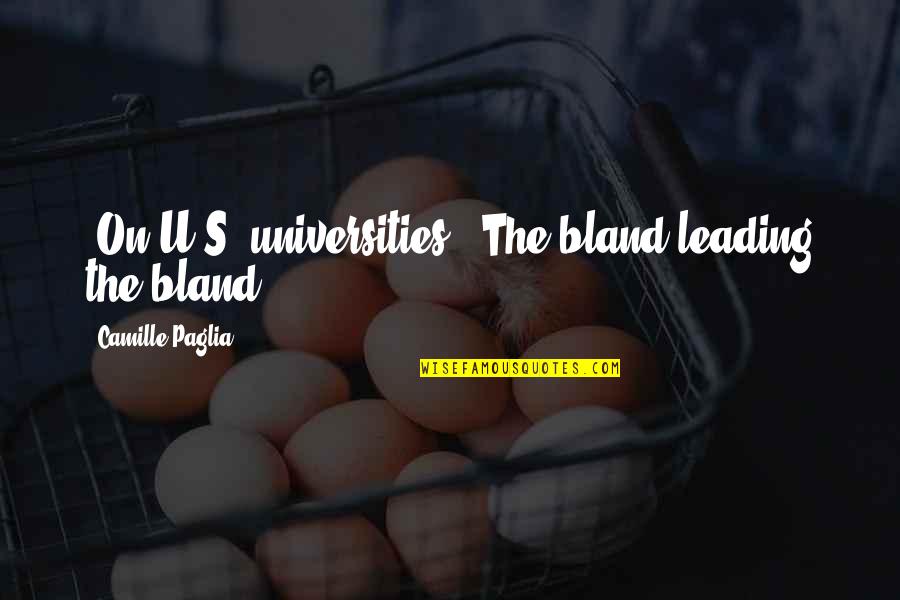 World Class Manufacturing Quotes By Camille Paglia: [On U.S. universities:] The bland leading the bland.