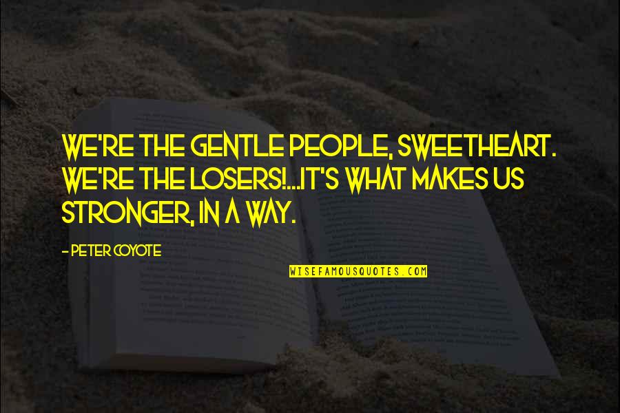 World Class Manufacturing Quotes By Peter Coyote: We're the gentle people, sweetheart. We're the losers!...it's World Class Manufacturing Quotes By Peter Coyote: We're the gentle people, sweetheart. We're the losers!...it's