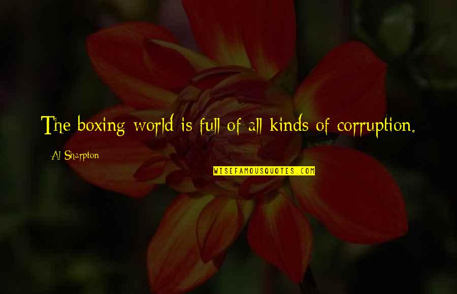 World Corruption Quotes By Al Sharpton: The boxing world is full of all kinds World Corruption Quotes By Al Sharpton: The boxing world is full of all kinds