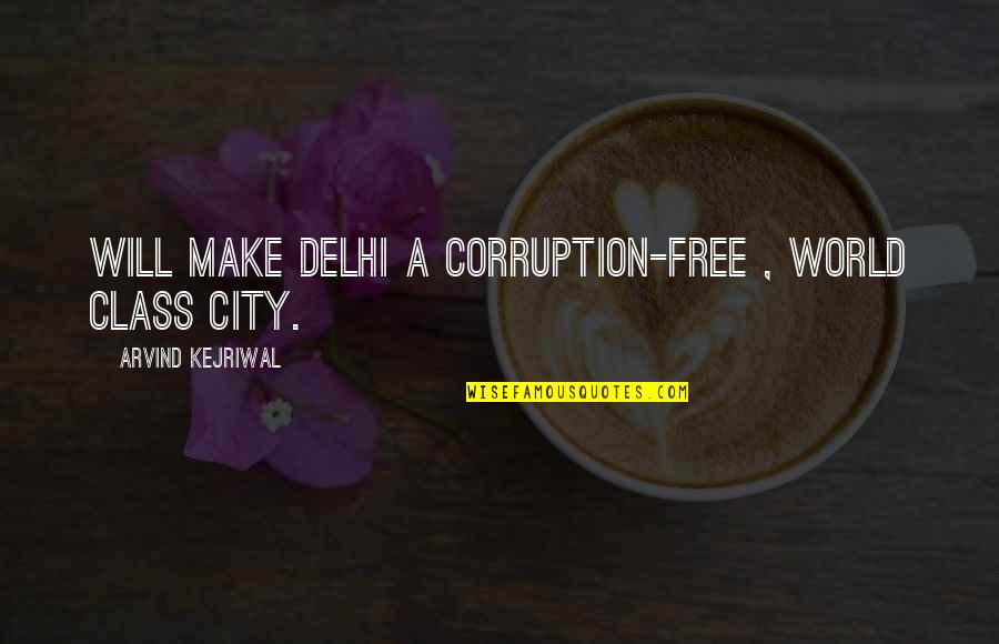 World Corruption Quotes By Arvind Kejriwal: Will make Delhi a corruption-free , world class World Corruption Quotes By Arvind Kejriwal: Will make Delhi a corruption-free , world class