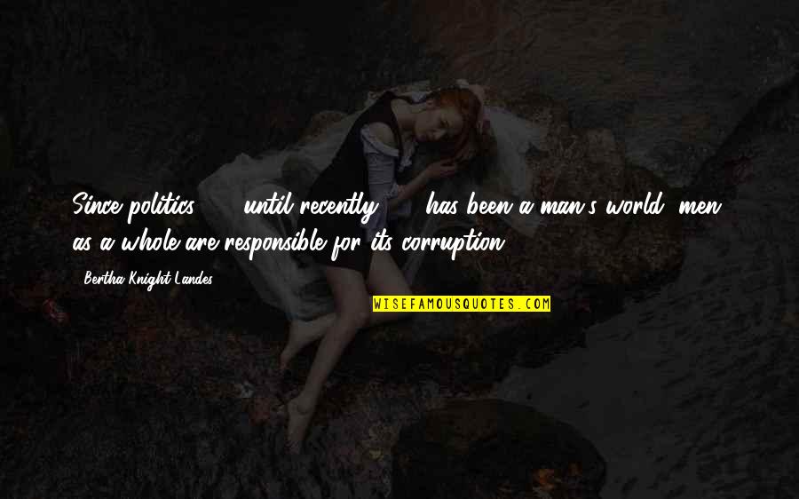 World Corruption Quotes By Bertha Knight Landes: Since politics - until recently - has been World Corruption Quotes By Bertha Knight Landes: Since politics - until recently - has been