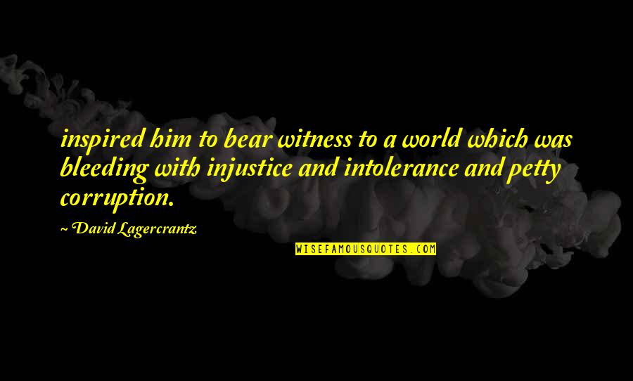 World Corruption Quotes By David Lagercrantz: inspired him to bear witness to a world World Corruption Quotes By David Lagercrantz: inspired him to bear witness to a world