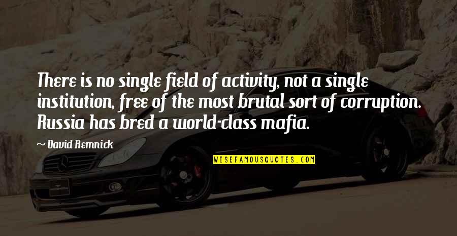 World Corruption Quotes By David Remnick: There is no single field of activity, not